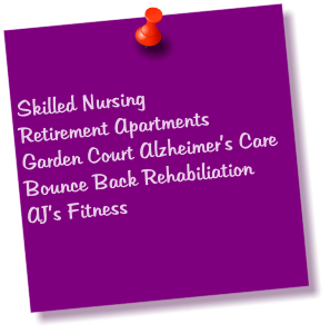 Skilled Nursing Retirement Apartments Garden Court Alzheimer’s Care Bounce Back Rehabiliation  AJ’s Fitness
