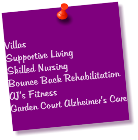 Villas Supportive Living Skilled Nursing Bounce Back Rehabilitation AJ’s Fitness Garden Court Alzheimer’s Care